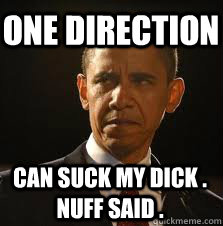 One Direction  can suck my dick . nuff said .  