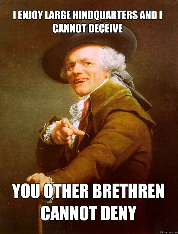 I enjoy large hindquarters and I cannot deceive  you other brethren cannot deny  - I enjoy large hindquarters and I cannot deceive  you other brethren cannot deny   JosephDucreux