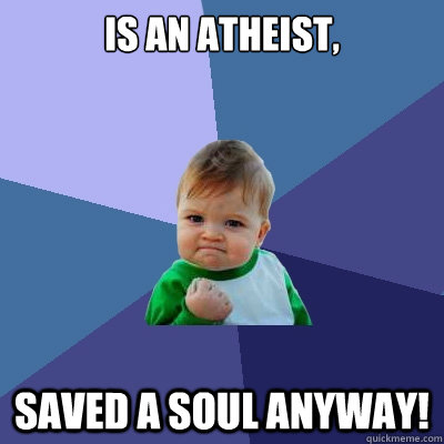 Is an atheist, Saved a soul anyway!  Success Kid