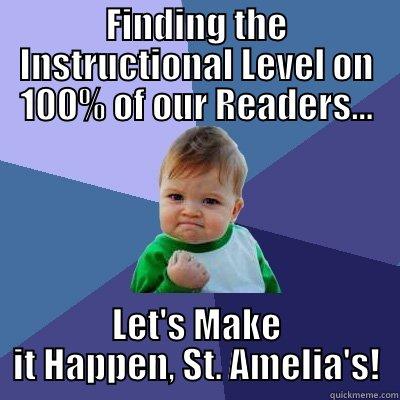 FINDING THE INSTRUCTIONAL LEVEL ON 100% OF OUR READERS... LET'S MAKE IT HAPPEN, ST. AMELIA'S! Success Kid