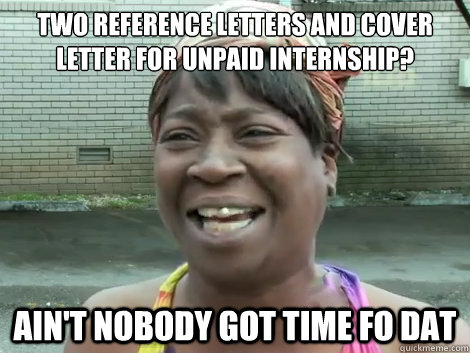 two reference letters and cover letter for unpaid internship? AIN'T NOBODY GOT TIME FO DAT   Sweet Brown Bronchitus