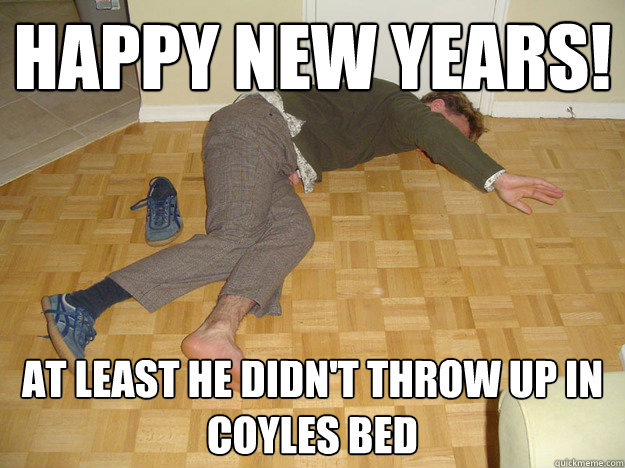 Happy New Years! At least he didn't throw up in Coyles bed  