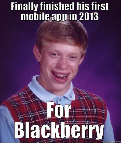 FINALLY FINISHED HIS FIRST MOBILE APP IN 2013 FOR BLACKBERRY Bad Luck Brian