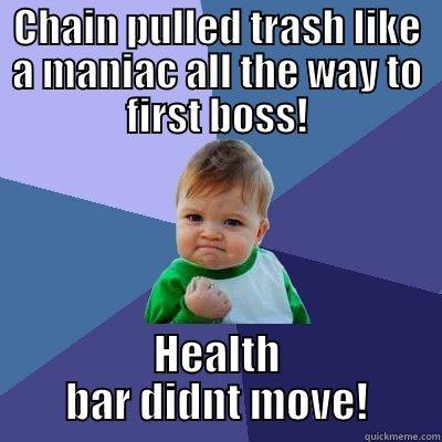 CHAIN PULLED TRASH LIKE A MANIAC ALL THE WAY TO FIRST BOSS! HEALTH BAR DIDNT MOVE! Success Kid