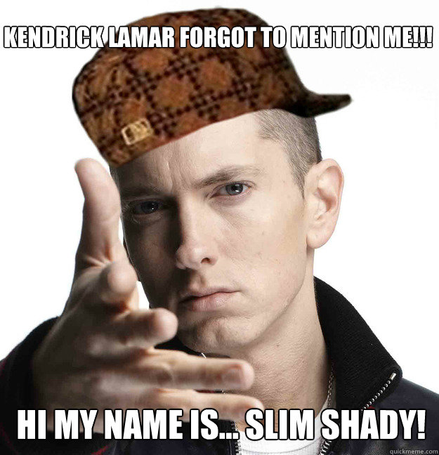 kENDRICK LAMAR FORGOT TO MENTION ME!!! HI MY NAME IS... SLIM SHADY!  