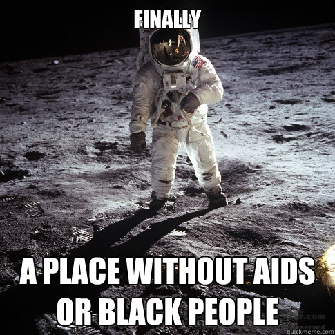Finally A place without Aids or black people  Buzz Aldrin