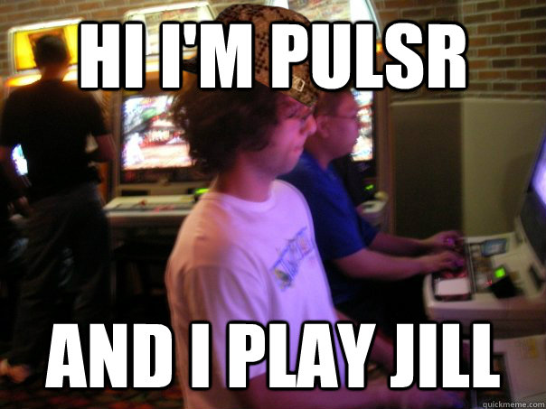 Hi I'm Pulsr and I play Jill  