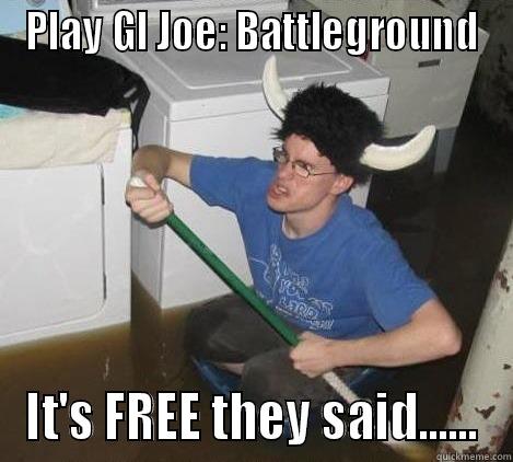 GI JOE for free - PLAY GI JOE: BATTLEGROUND IT'S FREE THEY SAID...... They said