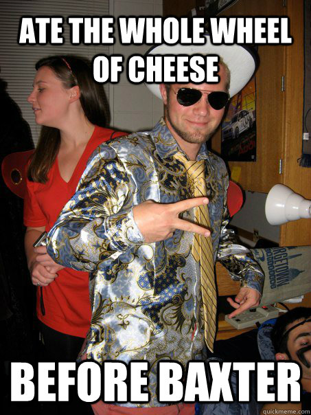 ate the whole wheel of cheese before baxter  Georgetown Hipster Male