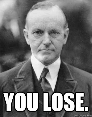  YOU LOSE. -  YOU LOSE.  Calvin Coolidge