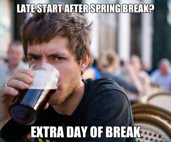 Late start after spring break? Extra day of break  Lazy College Senior