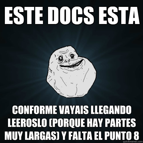 Este docs esta conforme vayais llegando leeroslo (porque hay partes muy largas) y falta el punto 8  Forever Alone