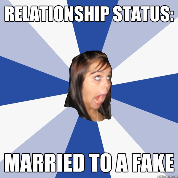 Relationship status: married to a fake  Annoying Facebook Girl