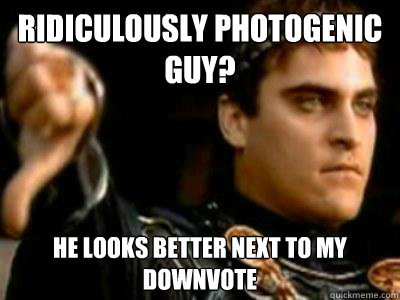 Ridiculously photogenic guy? He looks better next to my downvote  Downvoting Roman