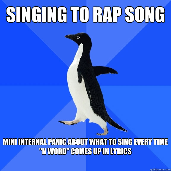 Singing to rap song  mini internal panic about what to sing every time 