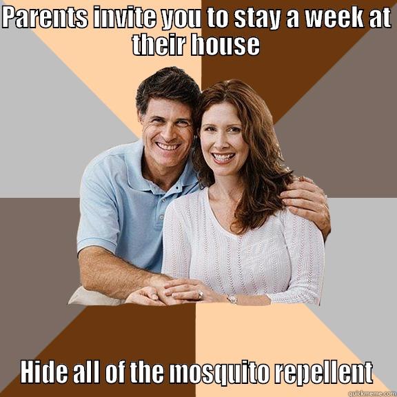 PARENTS INVITE YOU TO STAY A WEEK AT THEIR HOUSE HIDE ALL OF THE MOSQUITO REPELLENT Scumbag Parents