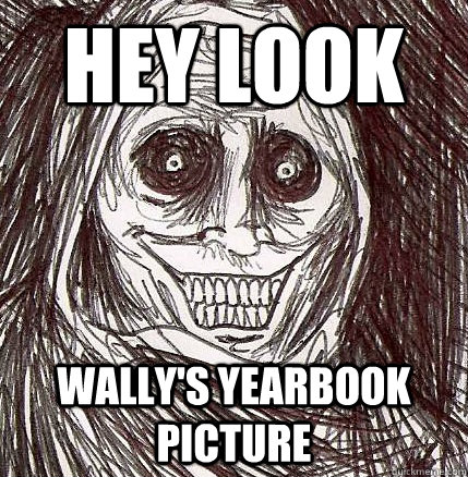 Hey look Wally's yearbook picture - Hey look Wally's yearbook picture  Horrifying Houseguest
