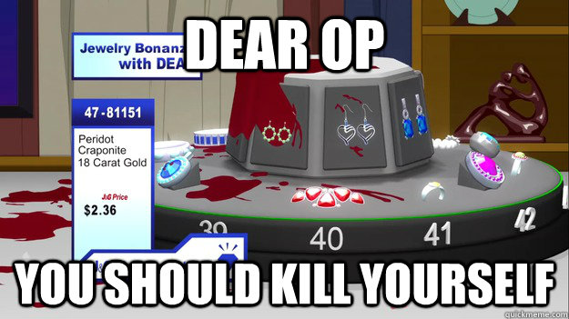 Dear OP you should kill yourself - Dear OP you should kill yourself  South Park Kill Yourself