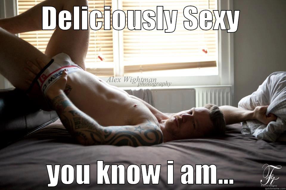 DELICIOUSLY SEXY YOU KNOW I AM... Misc