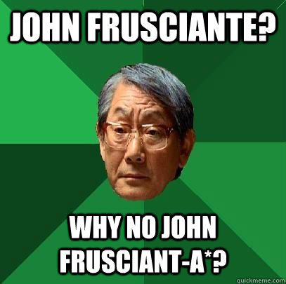 john frusciante? why no john frusciant-a*?  High Expectations Asian Father