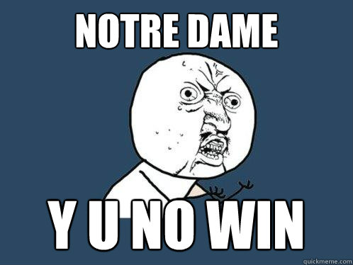 Notre Dame  y u no win   Y U No