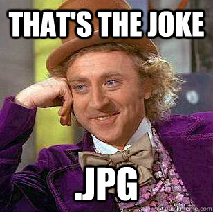 that's the joke .jpg  Condescending Wonka