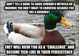 Don't tell a door-to-door Jehovah's Witness or Mormon you don't want to converse because you are a Buddhist They will view you as a 