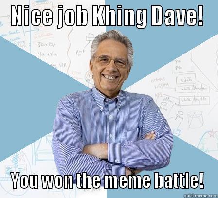 NIce job! - NICE JOB KHING DAVE! YOU WON THE MEME BATTLE! Engineering Professor