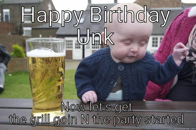 HAPPY BIRTHDAY UNK NOW LET'S GET THE GRILL GOIN N THE PARTY STARTED drunk baby