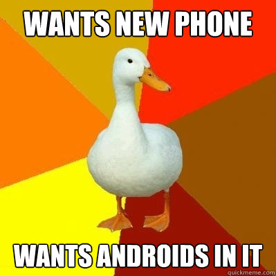 WANTS NEW PHONE WANTS ANDROIDS IN IT  Tech Impaired Duck