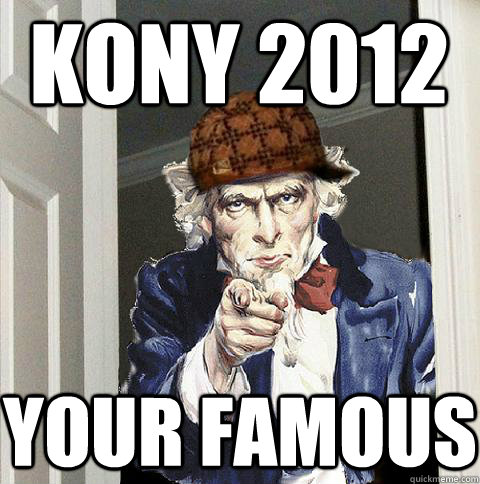 KONY 2012 YOUR FAMOUS - KONY 2012 YOUR FAMOUS  Scumbag Uncle Sam