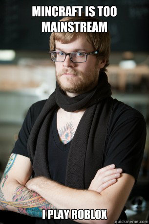 MinCraft is too mainstream I play Roblox  Hipster Barista