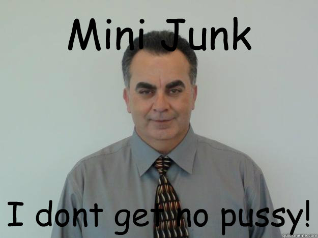 Mini Junk I dont get no pussy!   - Mini Junk I dont get no pussy!    Scumbag Car Salesman