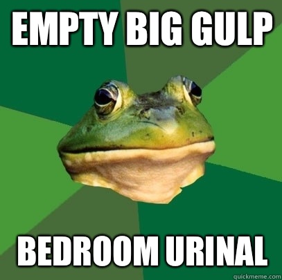 Empty big gulp Bedroom urinal   Foul Bachelor Frog