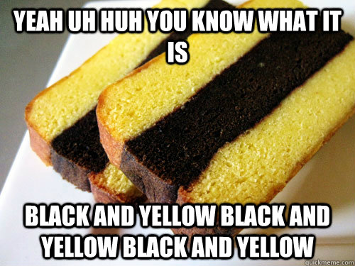 YEAH UH HUH YOU KNOW WHAT IT IS BLACK AND YELLOW BLACK AND YELLOW BLACK AND YELLOW - YEAH UH HUH YOU KNOW WHAT IT IS BLACK AND YELLOW BLACK AND YELLOW BLACK AND YELLOW  Ghetto cake