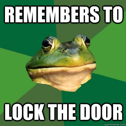 Remembers to lock the door  Foul Bachelor Frog