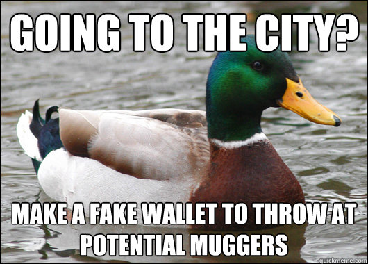 going to the city? Make a fake wallet to throw at potential muggers  Actual Advice Mallard