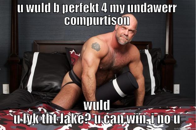 U WULD B PERFEKT 4 MY UNDAWERR COMPURTISON WULD U LYK THT JAKE? U CAN WIN, I NO U Gorilla Man