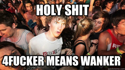 Holy Shit 4fucker means wanker  Sudden Clarity Clarence