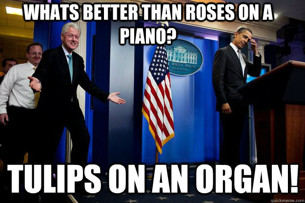 Whats better than Roses on a Piano? tulips on an organ!  Inappropriate Timing Bill Clinton