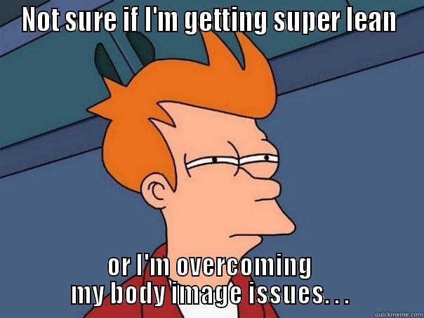 NOT SURE IF I'M GETTING SUPER LEAN OR I'M OVERCOMING MY BODY IMAGE ISSUES. . . Futurama Fry