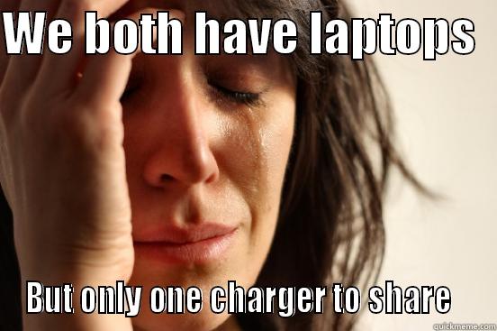 Lack of Computer Charger - WE BOTH HAVE LAPTOPS   BUT ONLY ONE CHARGER TO SHARE   First World Problems