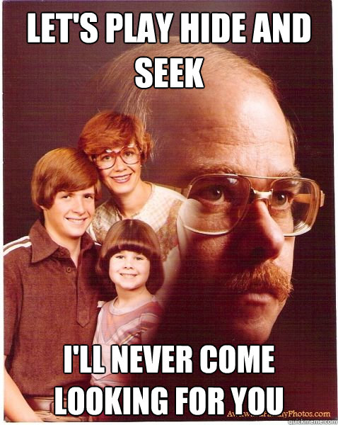 let's play hide and seek I'll never come looking for you - let's play hide and seek I'll never come looking for you  Vengeance Dad
