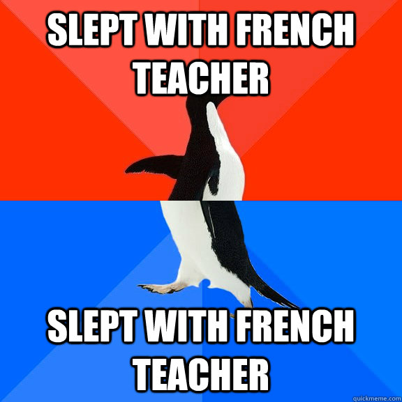 Slept with French Teacher Slept with french Teacher  Socially Awesome Awkward Penguin