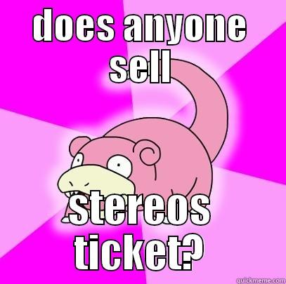 DOES ANYONE SELL STEREOS TICKET? Slowpoke