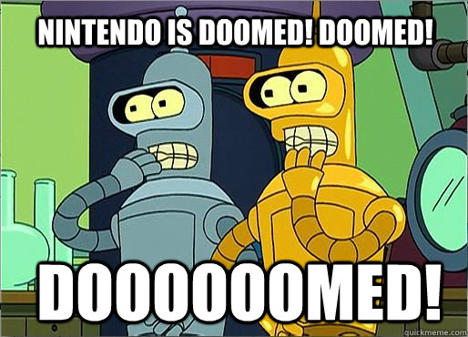 Doooooomed! Nintendo is doomed! Doomed! - Doooooomed! Nintendo is doomed! Doomed!  Doomed!