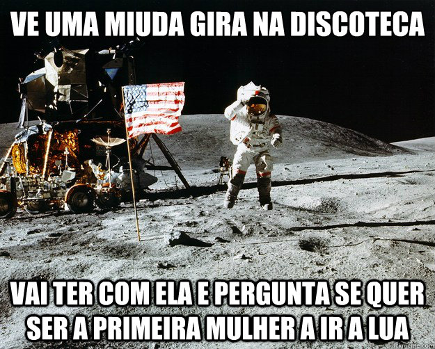 Ve uma miuda gira na discoteca vai ter com ela e pergunta se quer ser a primeira mulher a ir a lua - Ve uma miuda gira na discoteca vai ter com ela e pergunta se quer ser a primeira mulher a ir a lua  Unimpressed Astronaut
