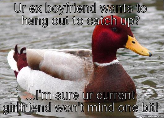 When he realizes who he replaced u with is a fail - UR EX BOYFRIEND WANTS TO HANG OUT TO CATCH UP? ...I'M SURE UR CURRENT GIRLFRIEND WON'T MIND ONE BIT! Malicious Advice Mallard