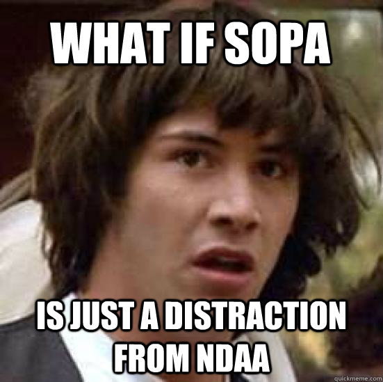 What if sopa is just a distraction from ndaa  conspiracy keanu