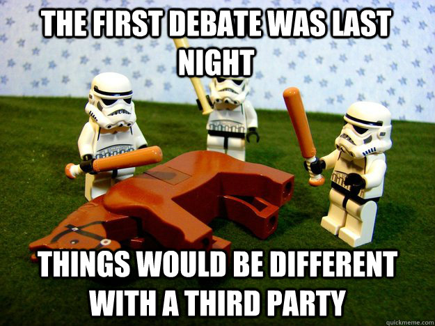 the first debate was last night Things would be different with a third party   Beating Dead Horse Stormtroopers